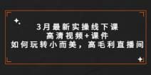 3月最新实操线下课高清视频 课件，如何玩转小而美，高毛利直播间