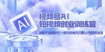 视频号AI短视频创业训练营 超级个体新时代 一部手机每天只需1小时轻松创业