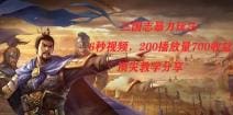 三国志暴力玩法，6秒视频，200播放量700收益，顶尖教学分享