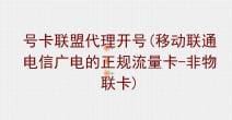 号卡联盟代理开号(移动联通电信广电的正规流量卡-非物联卡)