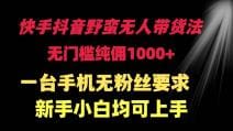 快手抖音野蛮无人带货法 无门槛纯佣1000十 一台手机无粉丝要求新手小白