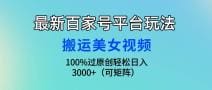 最新百家号平台玩法，搬运美女视频100％过原创大揭秘，轻松日入3000十（可